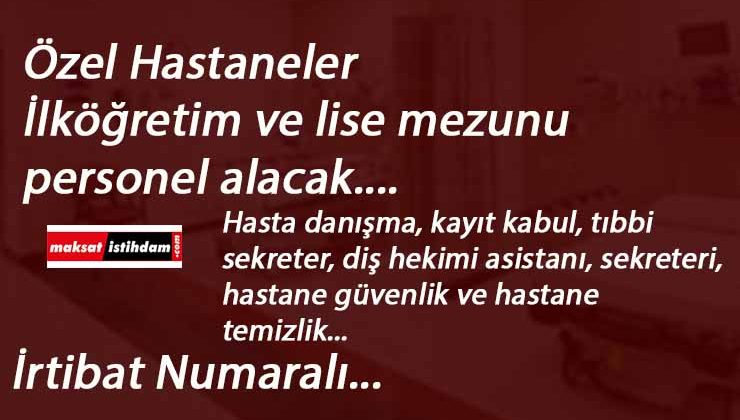 Özel hastanelere yüzlerce personel aranıyor: Hasta kayıt kabul-hasta danışmanı, tıbbi sekreter, güvenlik, temizlik