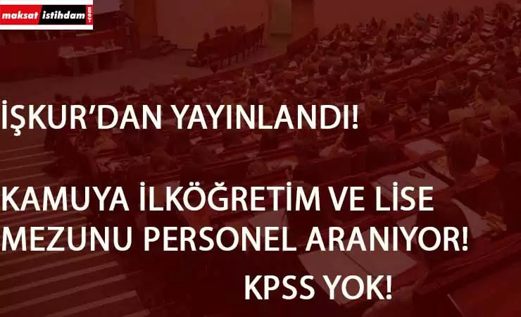 Yeni kamu ilanları açıldı! İŞKUR'dan ilköğretim ve lise mezunu kamu personeli aranıyor