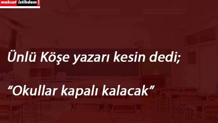 Ünlü köşe yazarı: Okulların açılması ertelenecek! | Okullar ne zaman açılacak?