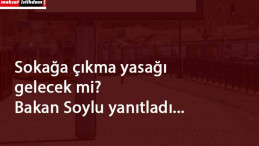 Türkiye'de sokağa çıkma yasağı gelecek mi? Bakan Soylu cevapladı