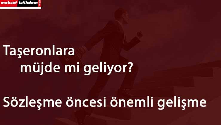 Taşeronlara görevde yükselme şansı geliyor!