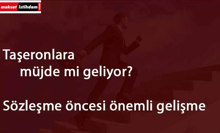 Taşeronlara görevde yükselme şansı geliyor!