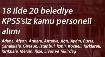 18 ilde 20 belediye KPSS'siz kamu personeli alacak