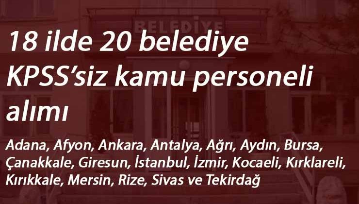 18 ilde 20 belediye KPSS'siz kamu personeli alacak