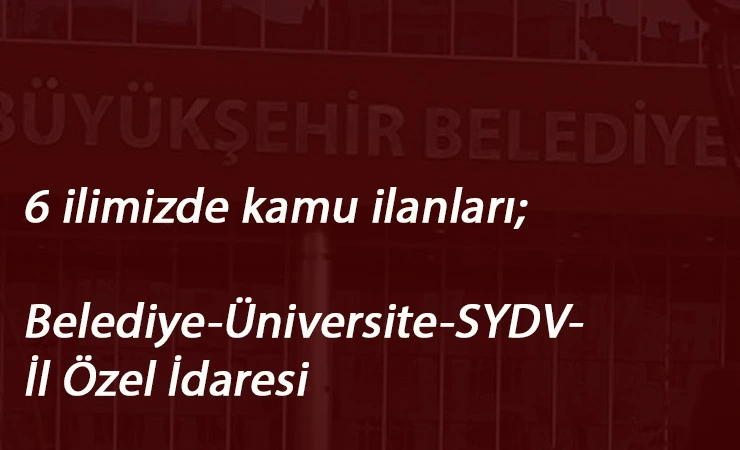 6 ilimizde belediye-üniversite-il özel idaresi personel arıyor