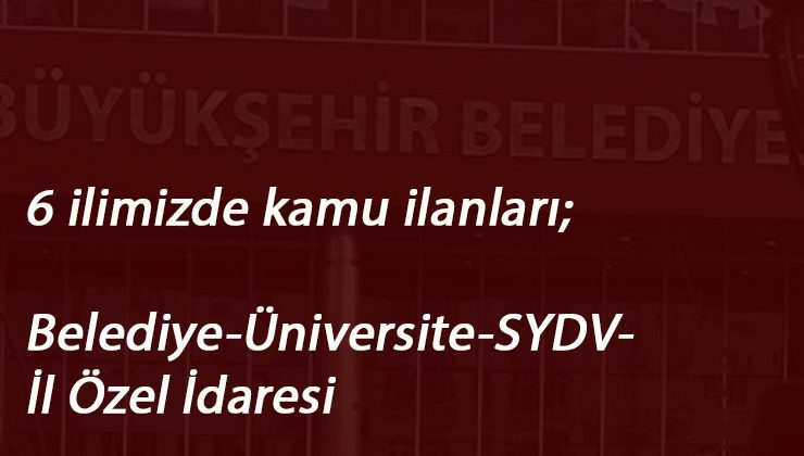 6 ilimizde belediye-üniversite-il özel idaresi personel arıyor