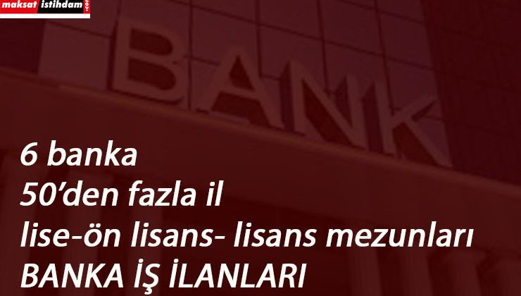 6 banka yüzlerce personel alacak | Bir çok kadro: lise-ön lisans- lisans mezunu