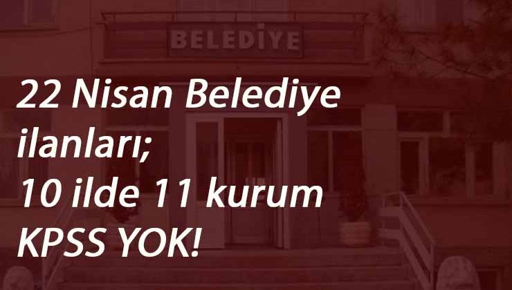 10 ilde belediye ve SYDV bünyesine kamu personeli aranıyor | 22 Nisan belediye ilanları
