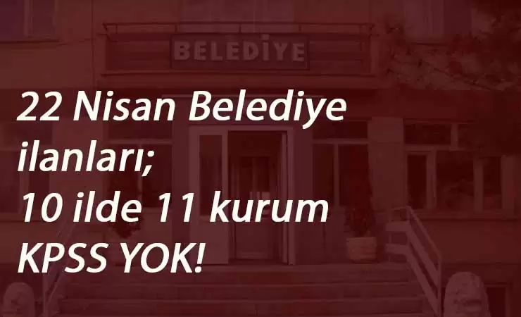 10 ilde belediye ve SYDV bünyesine kamu personeli aranıyor | 22 Nisan belediye ilanları