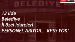 13 ilde belediye ve il özel idaresi personel arıyor