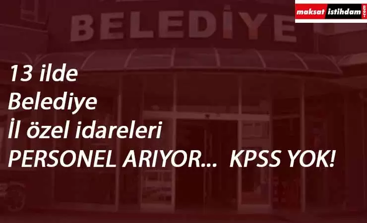 13 ilde belediye ve il özel idaresi personel arıyor