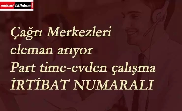 Çağrı Merkezleri eleman arıyor: Part time-evden çalışma dahil!