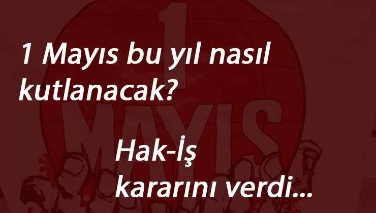 Hak-İş'in 1 Mayıs planı belli oldu