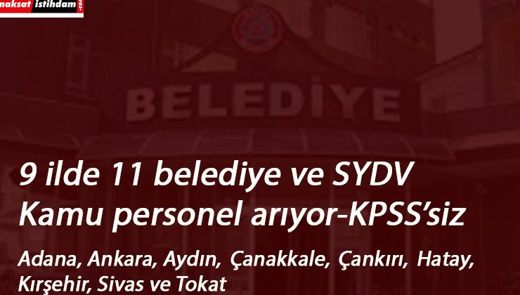 9 ilde 11 belediye ve SYDV personel arıyor | KPSS'siz alımlar