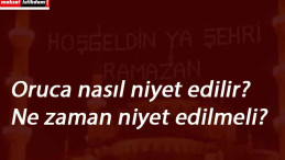 Oruca nasıl niyet edilir? Ramazan orucu niyeti