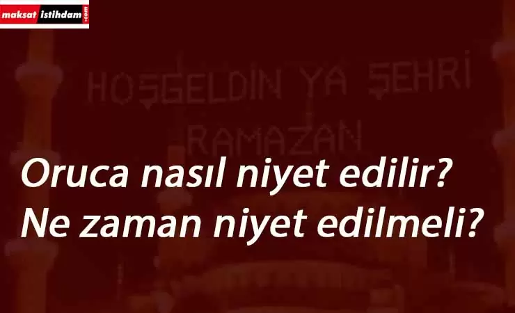 Oruca nasıl niyet edilir? Ramazan orucu niyeti
