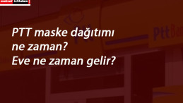 PTT maske dağıtımı ne zaman? e-Devlet maske siparişi ne zaman gelir?