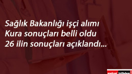 Sağlık Bakanlığı kura sonuçları açıklandı! 26 il belli oluyor