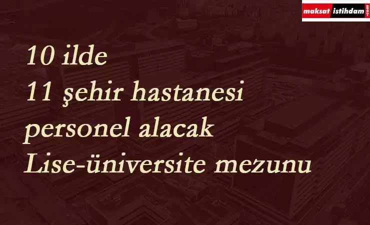 11 şehir hastanesi personel arıyor | Lise-Üniversite mezunu