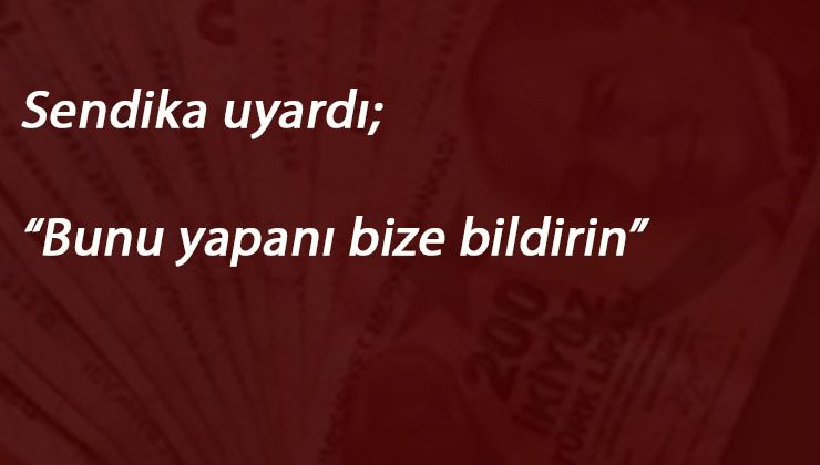 Sendikadan uyarı: