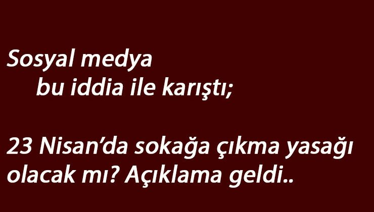 23 Nisan'da sokağa çıkma yasağı olacak mı?