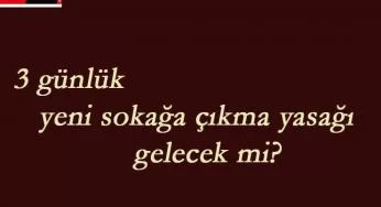 1-2-3 Mayıs'ta sokağa çıkma yasağı uygulanacak