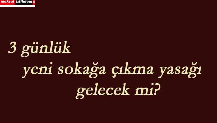1-2-3 Mayıs'ta sokağa çıkma yasağı uygulanacak