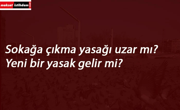Sokağa çıkma yasağı uzayacak mı? Yasak kaçta bitecek?