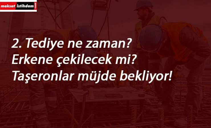 2. Tediye ödemeleri ne zaman? Taşeronlar öne çekilmesini istiyor!