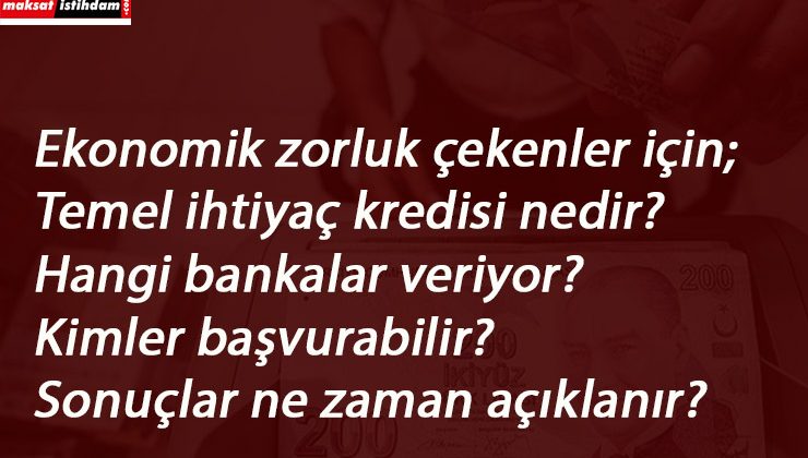 Temel ihtiyaç kredisi son başvuru ne zaman? Kimler alabilir? Ne zaman yatar?