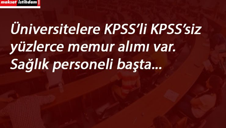 KPSS'li-KPSS'siz üniversitelere yüzlerce memur alınacak!