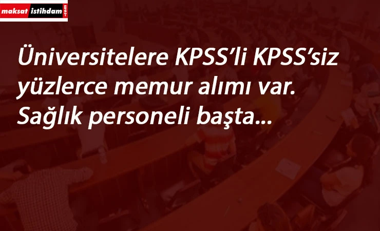 KPSS'li-KPSS'siz üniversitelere yüzlerce memur alınacak!