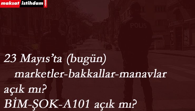 23 Mayıs marketler ve bakkallar açık mı? A101-BİM-Şok saat kaça kadar açık?