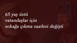 65 yaş üstü vatandaşların sokağa çıkma saatlerine değişiklik geldi