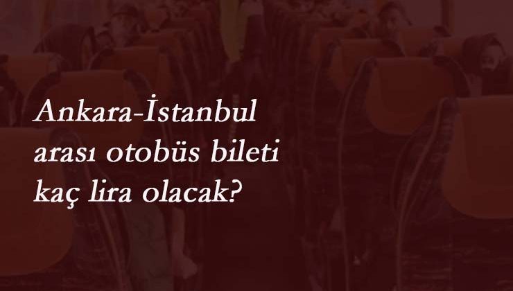 İstanbul-Ankara otobüs bileti fiyatı ne kadar olacak? Mayıs 2020 tavan fiyat belli oldu