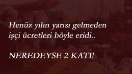 Yılın yarısı gelmeden işçi ücretleri böyle eridi