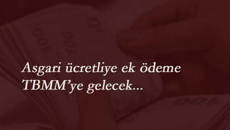 Asgari ücretliye ek ödeme talebi meclise gelecek