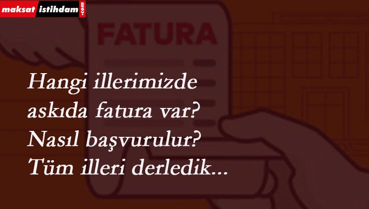 Hangi illerde askıda fatura var? Askıda fatura başvuru nasıl yapılır?
