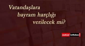 Her vatandaşa bayram harçlığı verilecek mi? İşte son gelişmeler