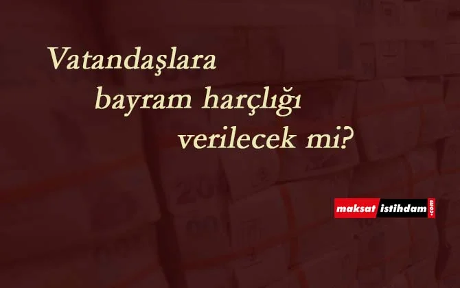 Her vatandaşa bayram harçlığı verilecek mi? İşte son gelişmeler