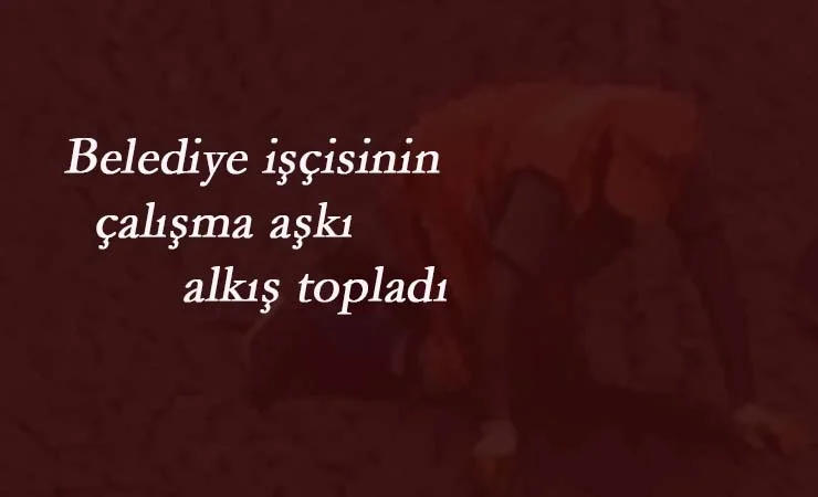 İşçinin görev aşkı 'tescillendi'