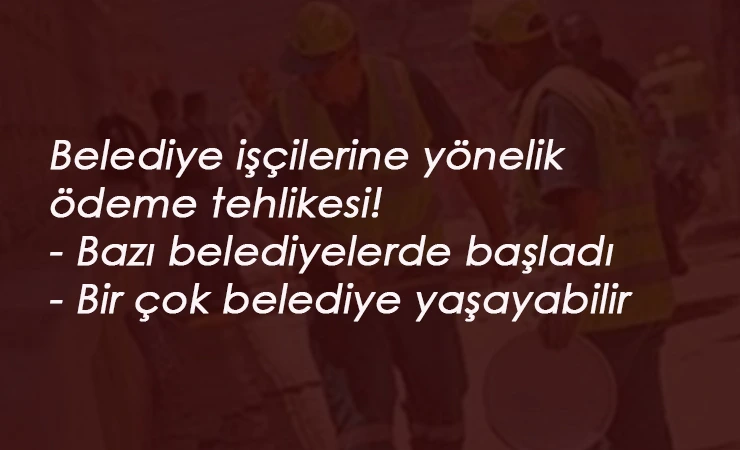 Belediye işçileri ödeme alamayabilir: Sendika riske dikkat çekti