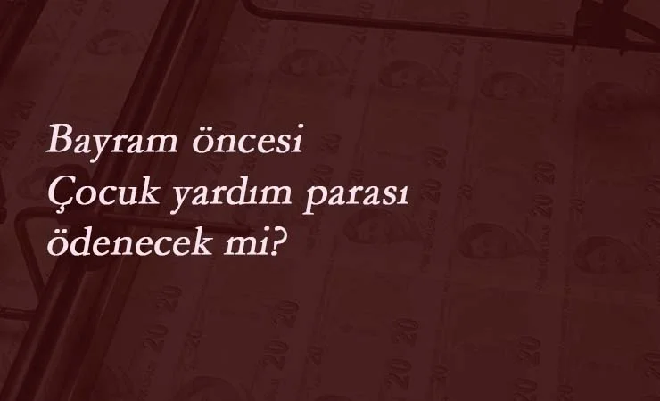 Bayram öncesi çocuk yardım parası yatar mı? Çocuk yardımı nasıl sorgulanır?