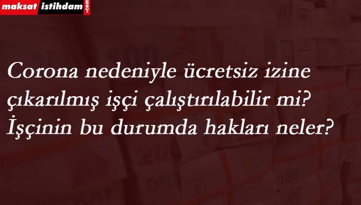 Ücretsiz izne çıkarılan işçi çalıştırılabilir mi?