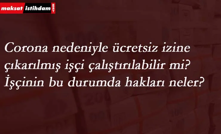 Ücretsiz izne çıkarılan işçi çalıştırılabilir mi?