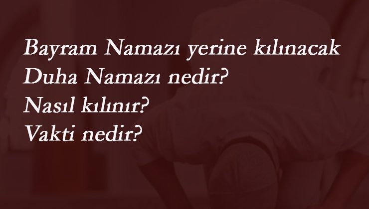 Kuşluk Duha Namazı nedir? Bayram Namazı yerine kılınacak namaz belli oldu