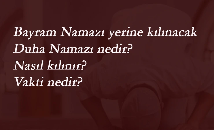 Kuşluk Duha Namazı nedir? Bayram Namazı yerine kılınacak namaz belli oldu