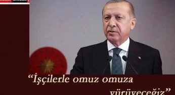 Cumhurbaşkanı Erdoğan: " İşçilerimizle omuz omuza yürüyeceğiz"