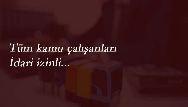 Tüm kamu personellerine idari izin verildi