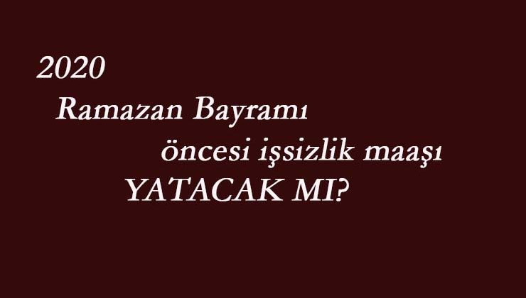 2020 Ramazan Bayramı öncesi işsizlik maaşı ödenecek mi?